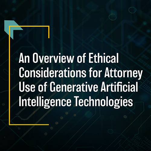 An Overview of Ethical Considerations for Attorney Use of Generative Artificial Intelligence Technologies