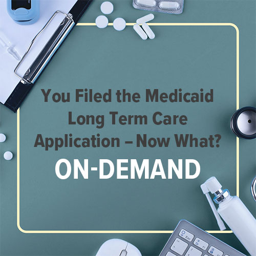 You Filed the Medicaid Long Term Care Application – Now What?